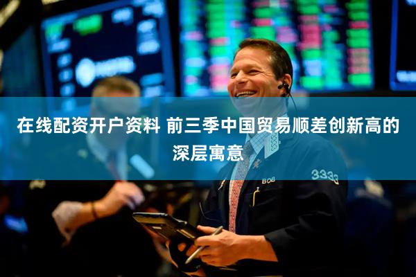 在线配资开户资料 前三季中国贸易顺差创新高的深层寓意
