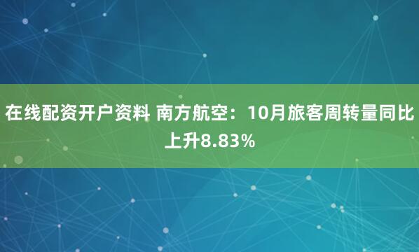 在线配资开户资料 南方航空：10月旅客周转量同比上升8.83%